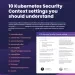 10 Kubernetes Security Context Settings You Should Understand