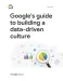 Google’s Guide to Building a Data-driven Culture
