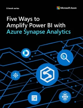 5 Ways To Amplify Power BI With Azure Synapse Analytics