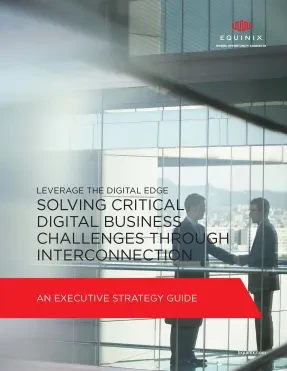 Leverage the Digital Edge: Solving Critical Digital Business Challenges Through Interconnection